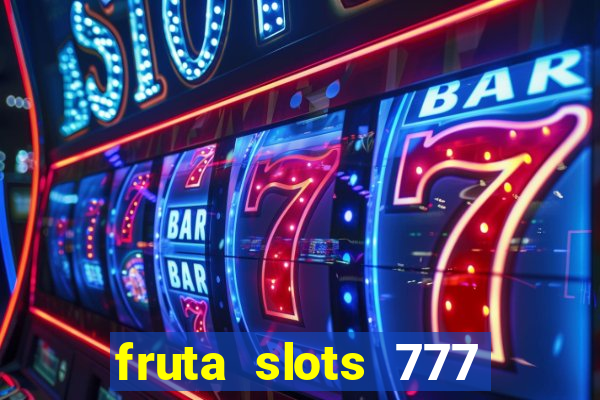 fruta slots 777 mega jackpot paga mesmo